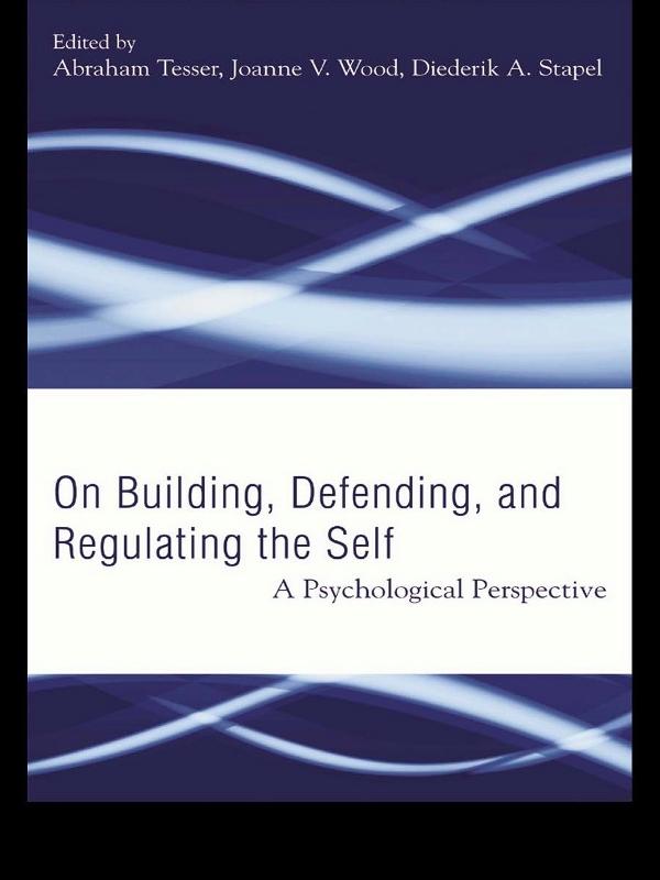 Building, Defending, and Regulating the Self by Abraham Tesser, Diederik A. Stapel, Joanne V. Wood