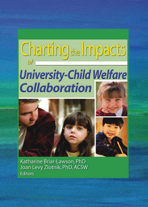 Charting the Impacts of University-Child Welfare Collaboration by Joan Levy Zlotnik, Katharine Briar-Lawson
