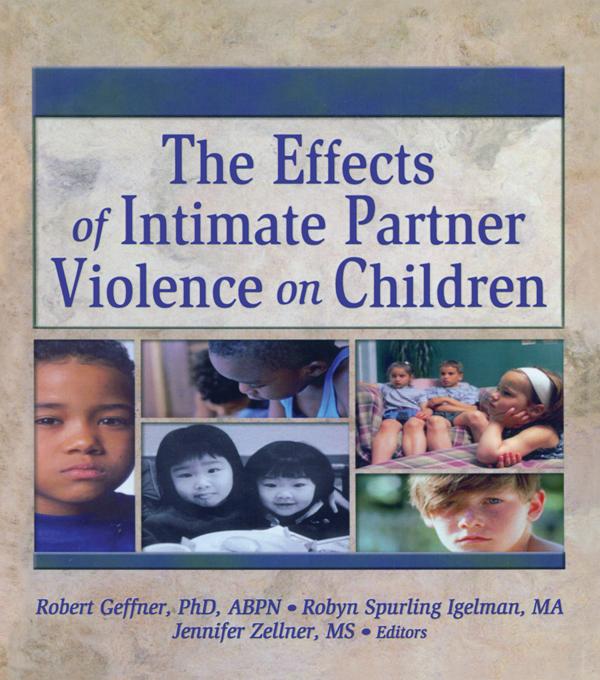 The Effects of Intimate Partner Violence on Children by Jennifer Zellner, Robert Geffner, Robyn Spurling Igelman