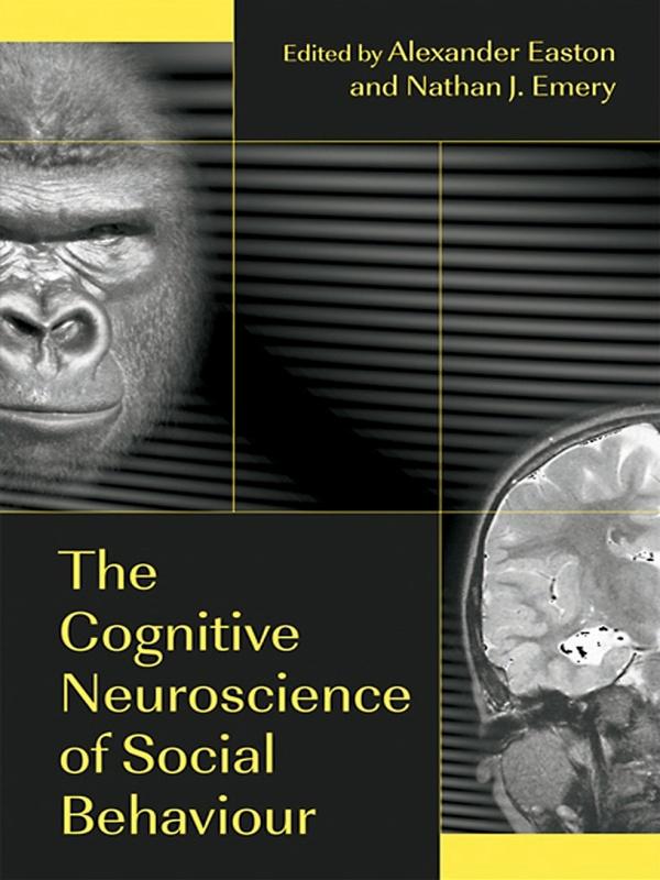 The Cognitive Neuroscience of Social Behaviour by Alexander Easton, Nathan Emery