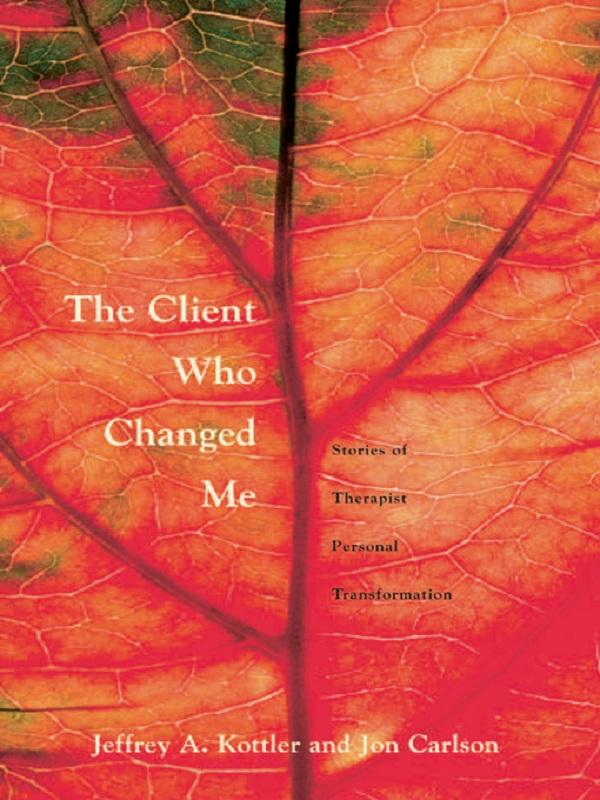 The Client Who Changed Me by Jeffrey A. Kottler, Ph. D., Jon Carlson, Psy.D., Ed.D.