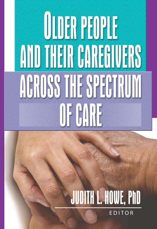 Older People and Their Caregivers Across the Spectrum of Care by Judith Howe