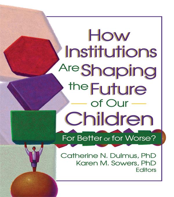 How Institutions are Shaping the Future of Our Children by Catherine Dulmus, Karen Sowers