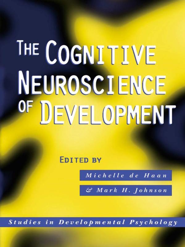 The Cognitive Neuroscience of Development by Mark H. Johnson, Michelle de Haan