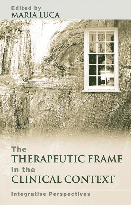 The Therapeutic Frame in the Clinical Context by Maria Luca