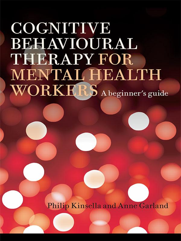 Cognitive Behavioural Therapy for Mental Health Workers by Anne Garland, Philip Kinsella