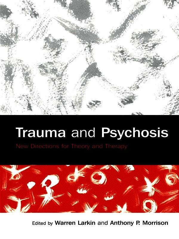 Trauma and Psychosis by Anthony P. Morrison, Warren Larkin