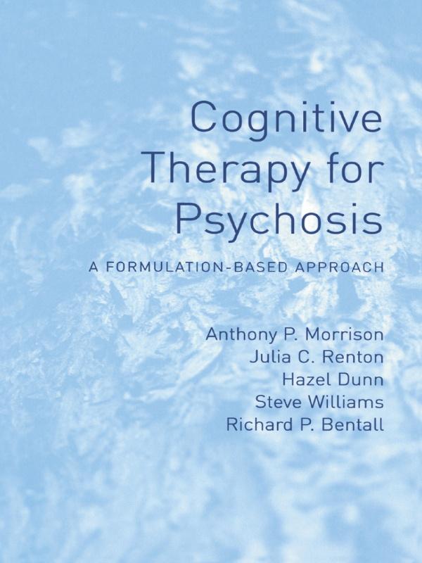 Cognitive Therapy for Psychosis by Anthony Morrison, Hazel Dunn, Julia Renton, Richard Bentall, Steve Williams