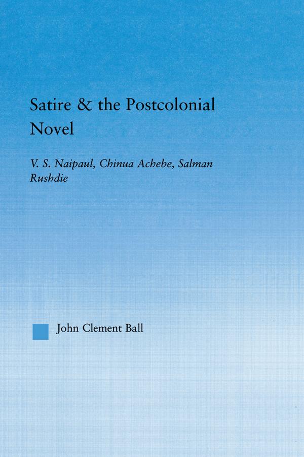 Satire and the Postcolonial Novel by John Clement Ball