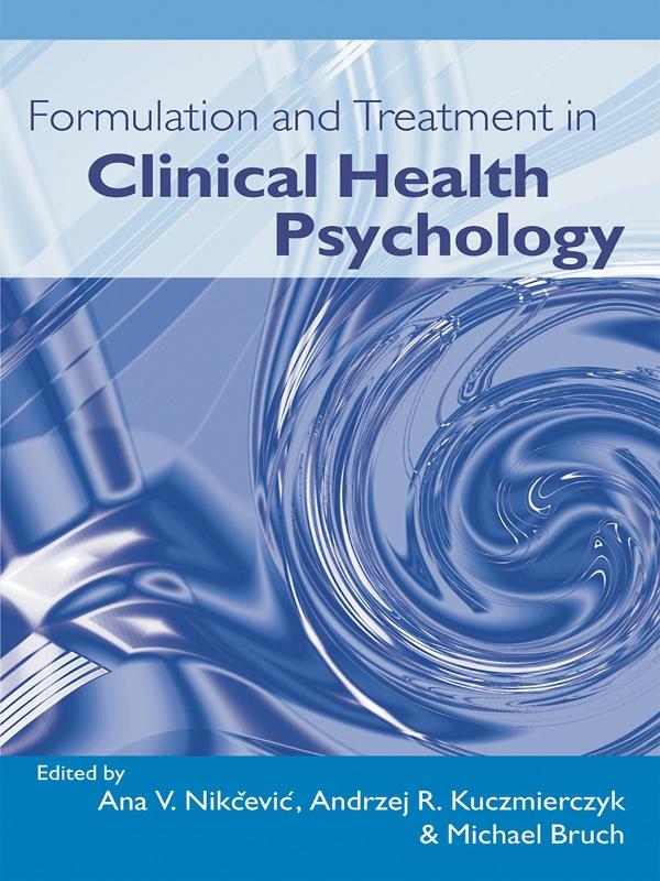 Formulation and Treatment in Clinical Health Psychology by Ana V. Nikcevic, Andrzej R. Kuczmierczyk, Michael Bruch