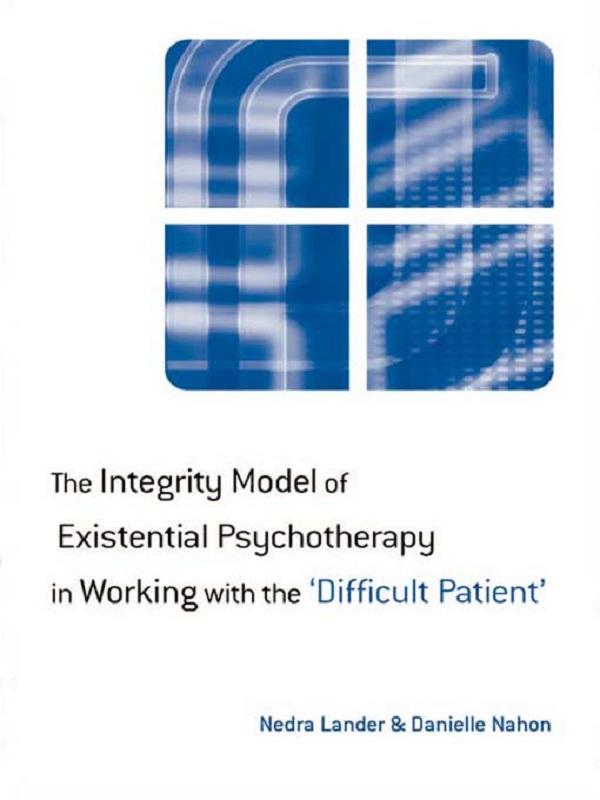 The Integrity Model of Existential Psychotherapy in Working with the 'Difficult Patient' by Danielle Nahon, Nedra Lander
