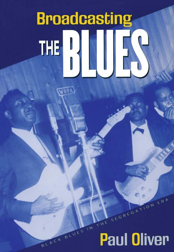Broadcasting the Blues by Paul Oliver