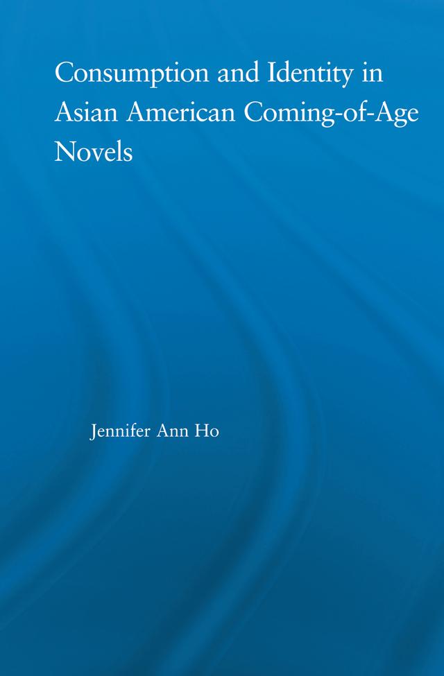 Consumption and Identity in Asian American Coming-of-Age Novels by Jennifer Ho