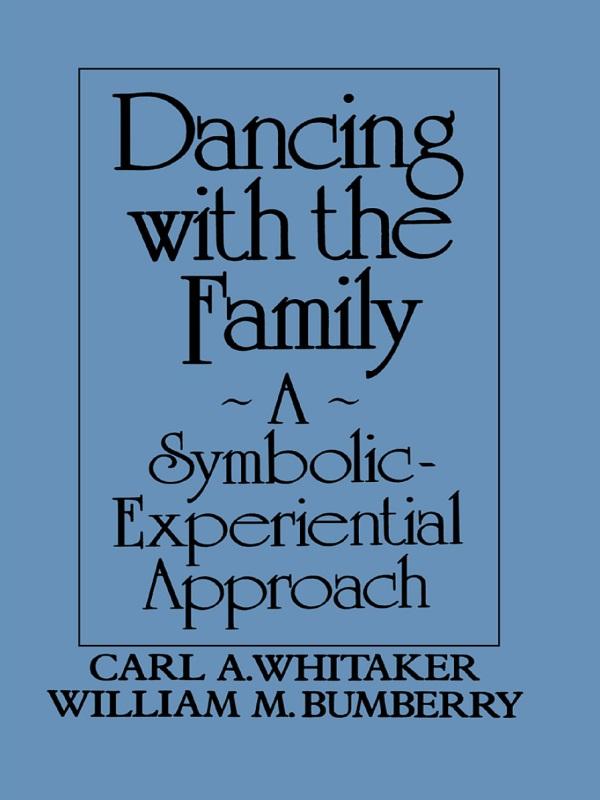 Dancing with the Family: A Symbolic-Experiential Approach by Carl A. Whitaker, William M. Bumberry
