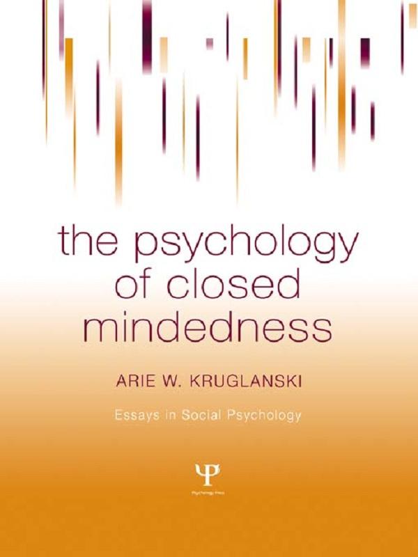 The Psychology of Closed Mindedness by Arie W. Kruglanski