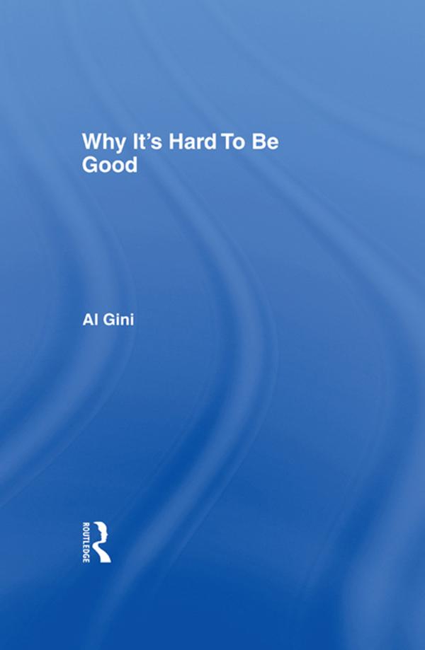 Why It's Hard To Be Good by Al Gini