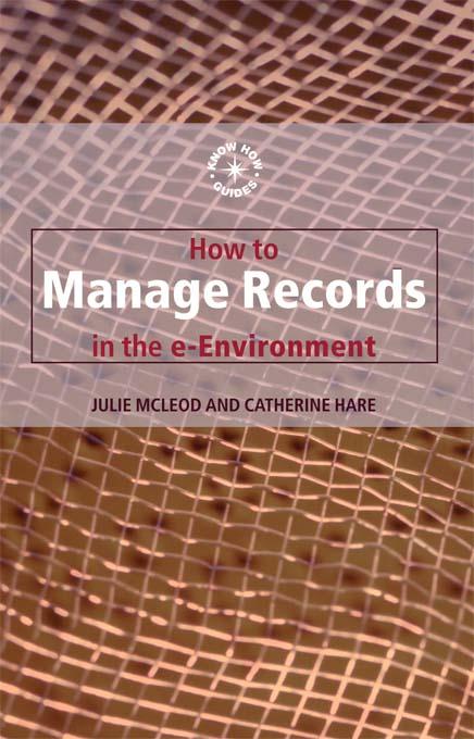How to Manage Records in the E-Environment by Catherine Hare, Julie Mcleod