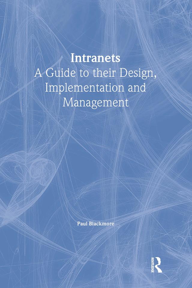 Intranets: a Guide to their Design, Implementation and Management by Paul Blackmore
