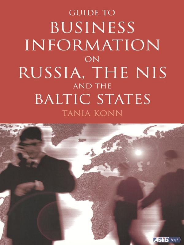 Guide to Business Information on Russia, the NIS and the Baltic States by Tania Konn