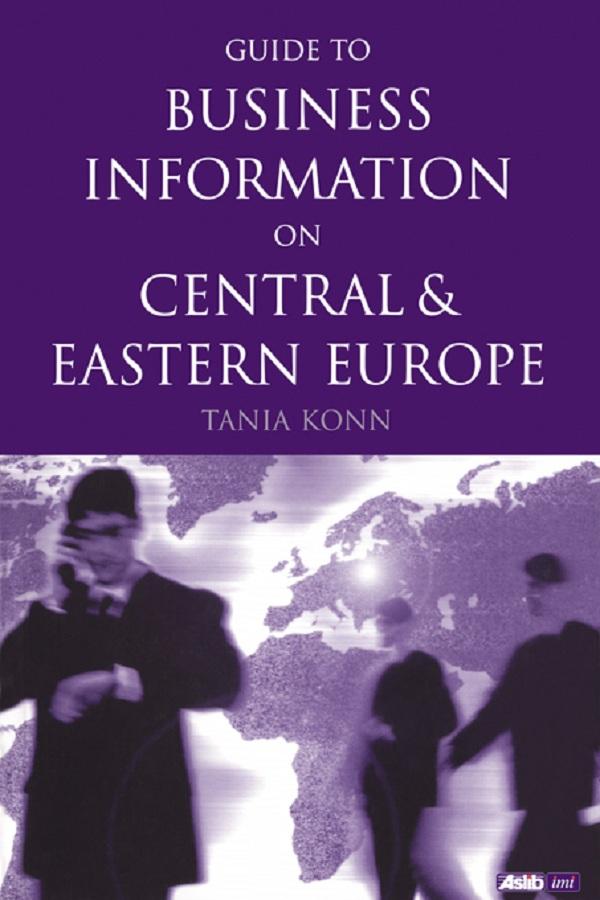 Guide to Business Information on Central and Eastern Europe by Tania Konn