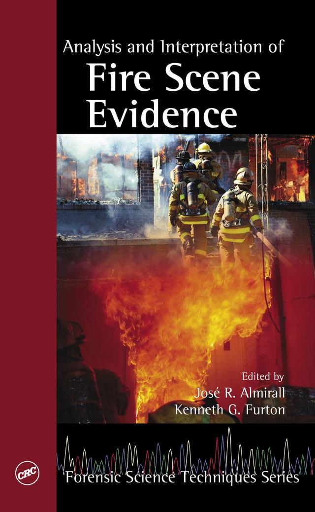 Analysis and Interpretation of Fire Scene Evidence by Jose R. Almirall, Kenneth G. Furton