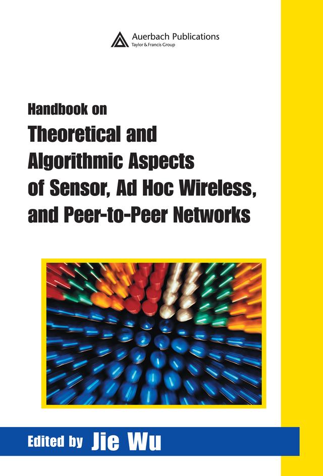 Handbook on Theoretical and Algorithmic Aspects of Sensor, Ad Hoc Wireless, and Peer-to-Peer Networks by Jie Wu