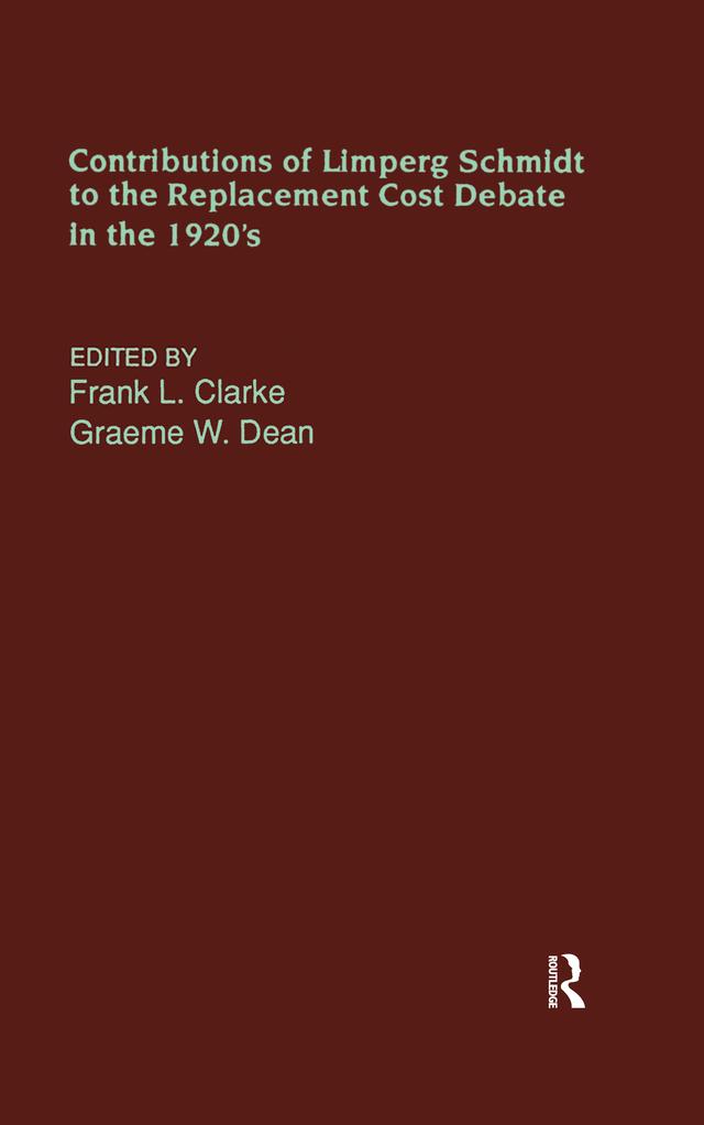 Contributions of Limperg & Schmidt to the Replacement Cost Debate in the 1920s by Frank L. Clarke, Graeme Dean