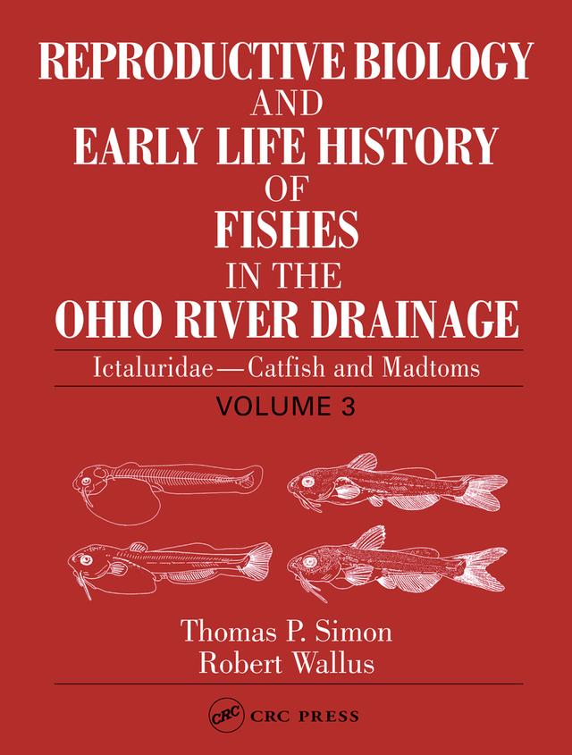 Reproductive Biology and Early Life History of Fishes in the Ohio River Drainage by Robert Wallus, Thomas P. Simon