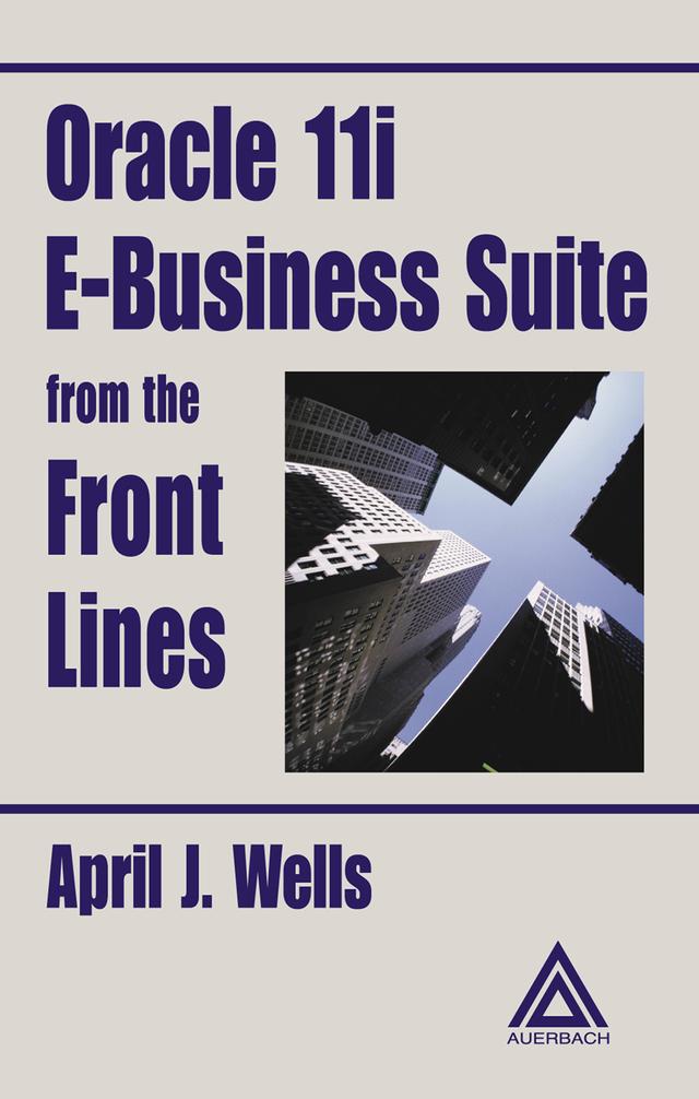 Oracle 11i E-Business Suite from the Front Lines by April J. Wells