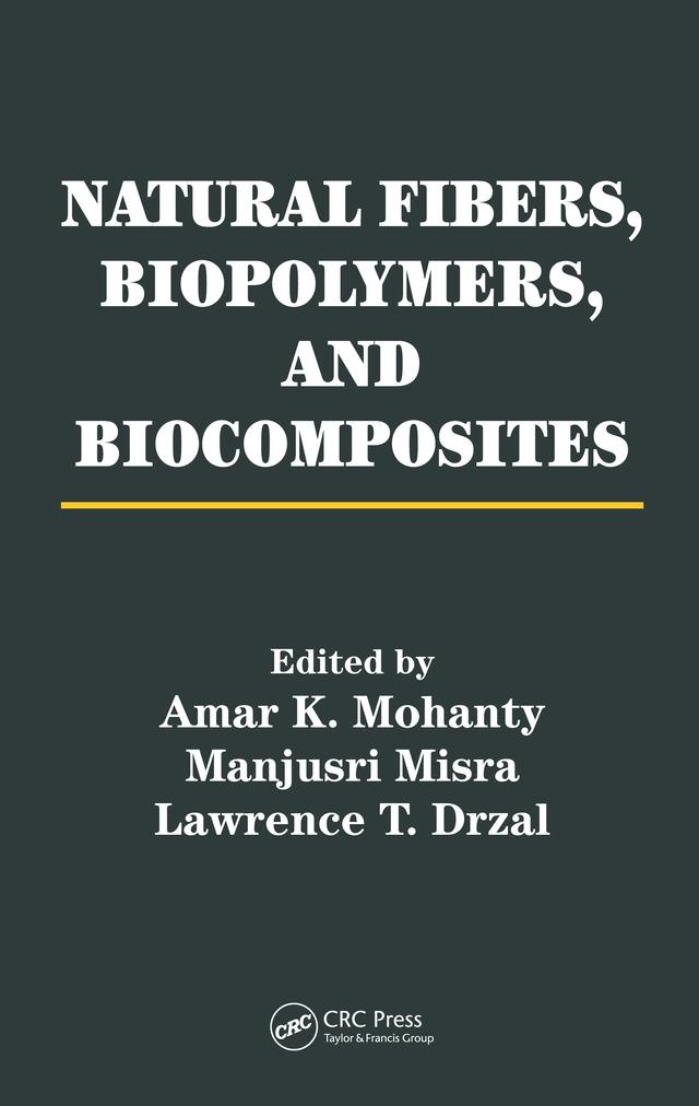 Natural Fibers, Biopolymers, and Biocomposites by Amar K. Mohanty, Lawrence T. Drzal, Manjusri Misra