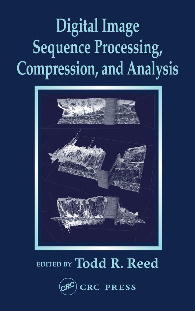 Digital Image Sequence Processing, Compression, and Analysis by Todd R. Reed