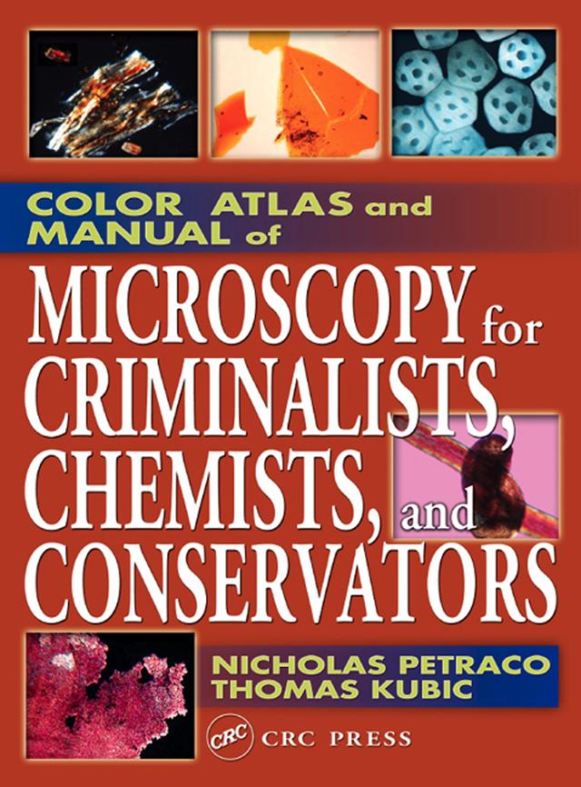 Color Atlas and Manual of Microscopy for Criminalists, Chemists, and Conservators by Nicholas Petraco, Thomas Kubic
