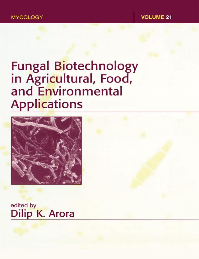Fungal Biotechnology in Agricultural, Food, and Environmental Applications by Dilip K. Arora