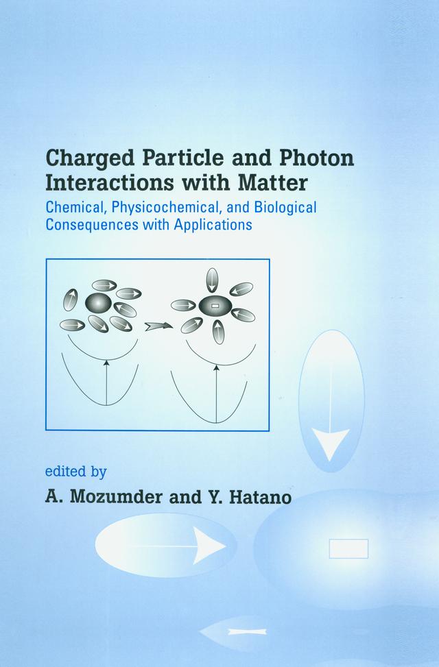 Charged Particle and Photon Interactions with Matter by A. Mozumder, Yoshihiko Hatano