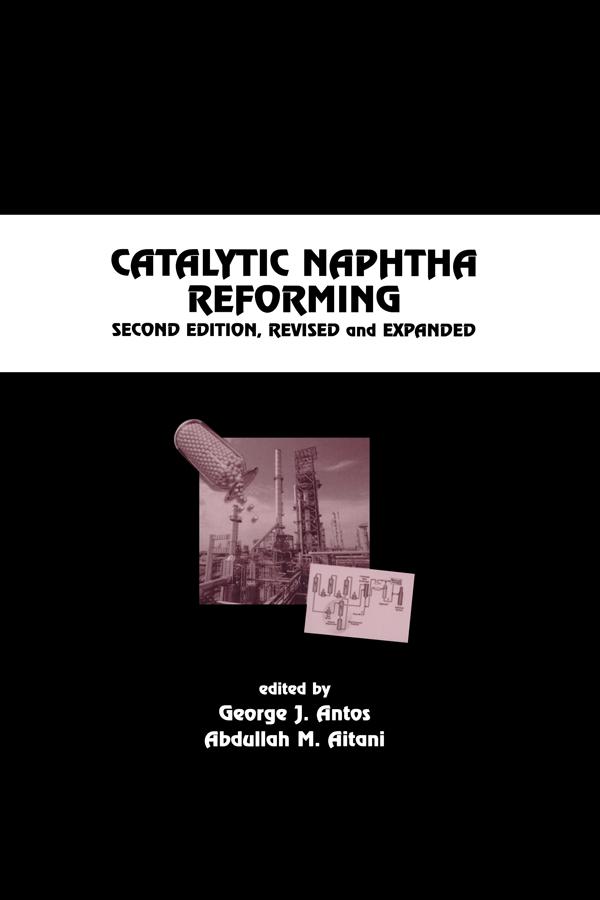 Catalytic Naphtha Reforming, Revised and Expanded by Abdullah M. Aitani, George J. Antos