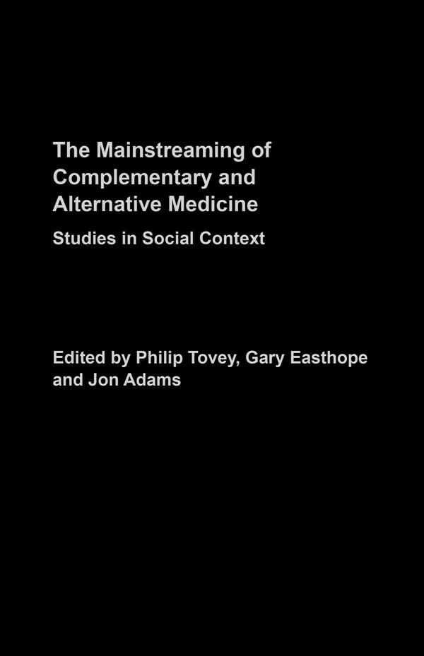 Mainstreaming Complementary and Alternative Medicine by Gary Easthope, Jon Adams, Philip Tovey