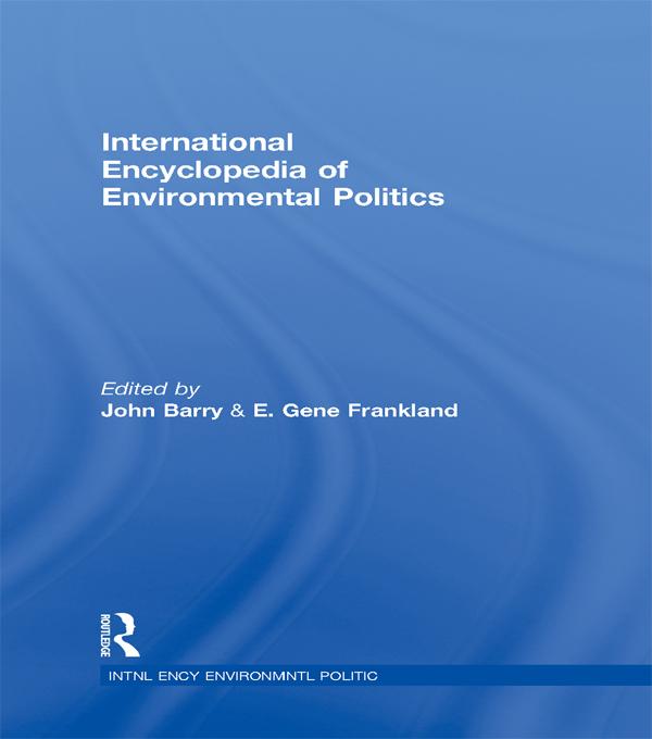 International Encyclopedia of Environmental Politics by E. Gene Frankland, John Barry
