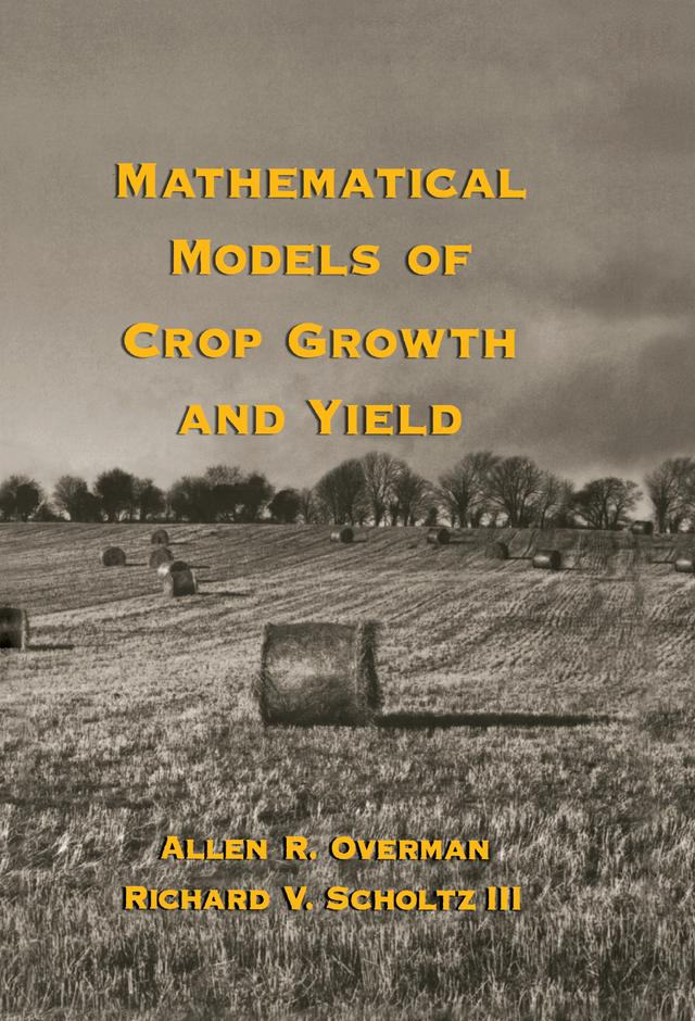 Mathematical Models of Crop Growth and Yield by Allen R. Overman, Richard V. Scholtz III