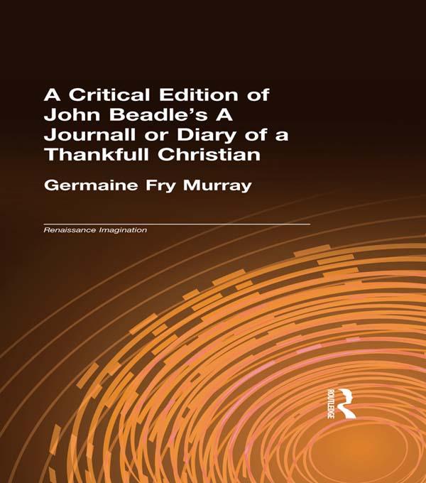 A Critical Edition of John Beadle's A Journall or Diary of a Thankfull Christian by Germaine Fry Murray