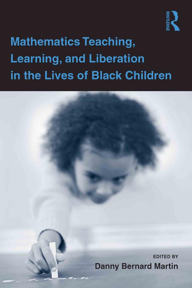 Mathematics Teaching, Learning, and Liberation in the Lives of Black Children by Danny Bernard Martin