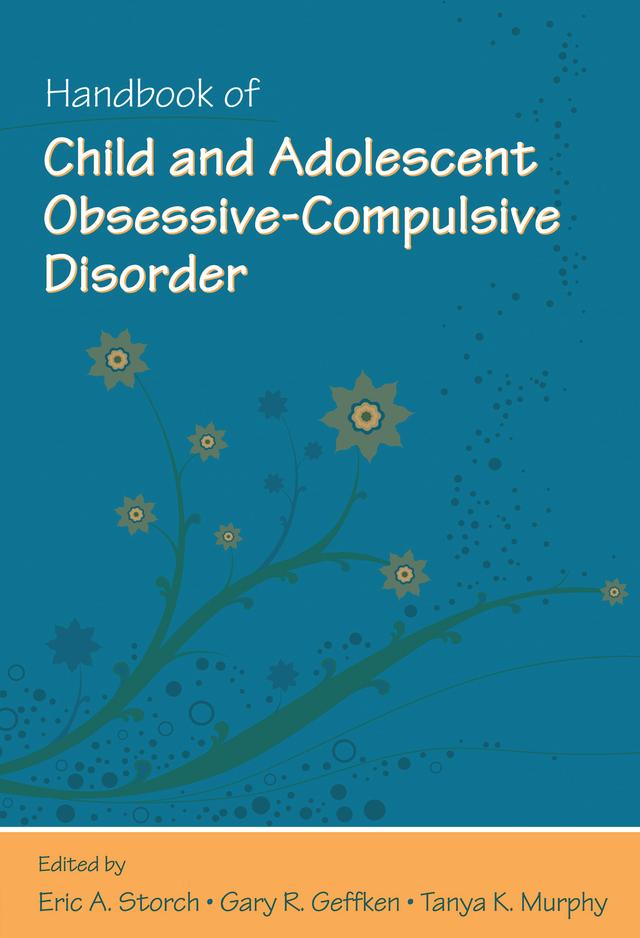 Handbook of Child and Adolescent Obsessive-Compulsive Disorder by Eric A. Storch, Gary R. Geffken, Tanya K. Murphy