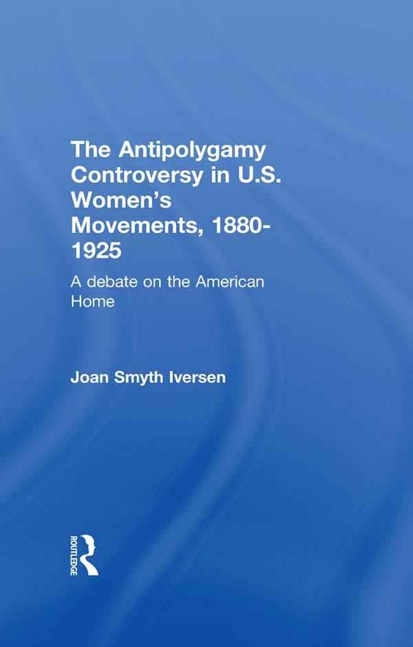 The Antipolygamy Controversy in U.S. Women's Movements, 1880-1925 by Joan Smyth Iversen