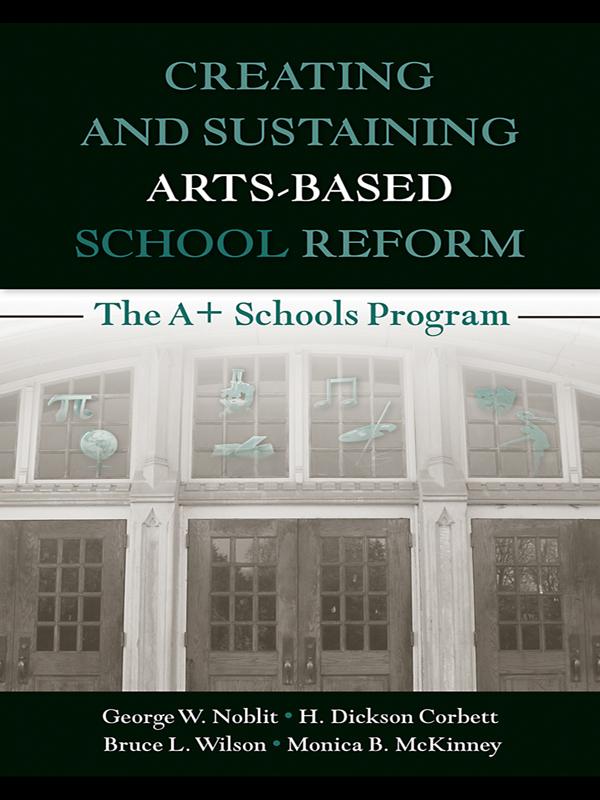 Creating and Sustaining Arts-Based School Reform by Bruce L. Wilson, George W. Noblit, H. Dickson Corbett, Monica B. McKinney