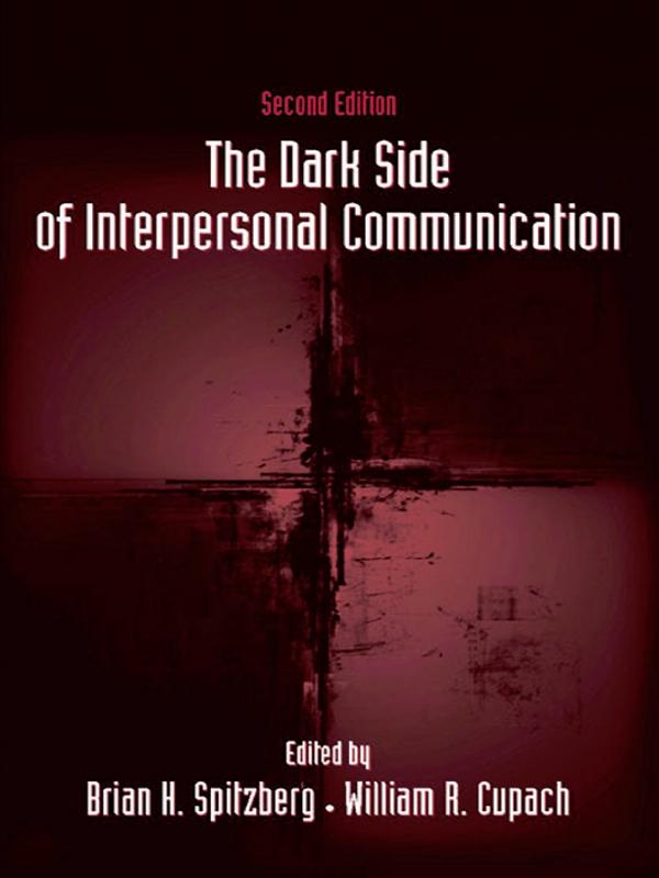 The Dark Side of Interpersonal Communication by Brian H. Spitzberg, William R. Cupach