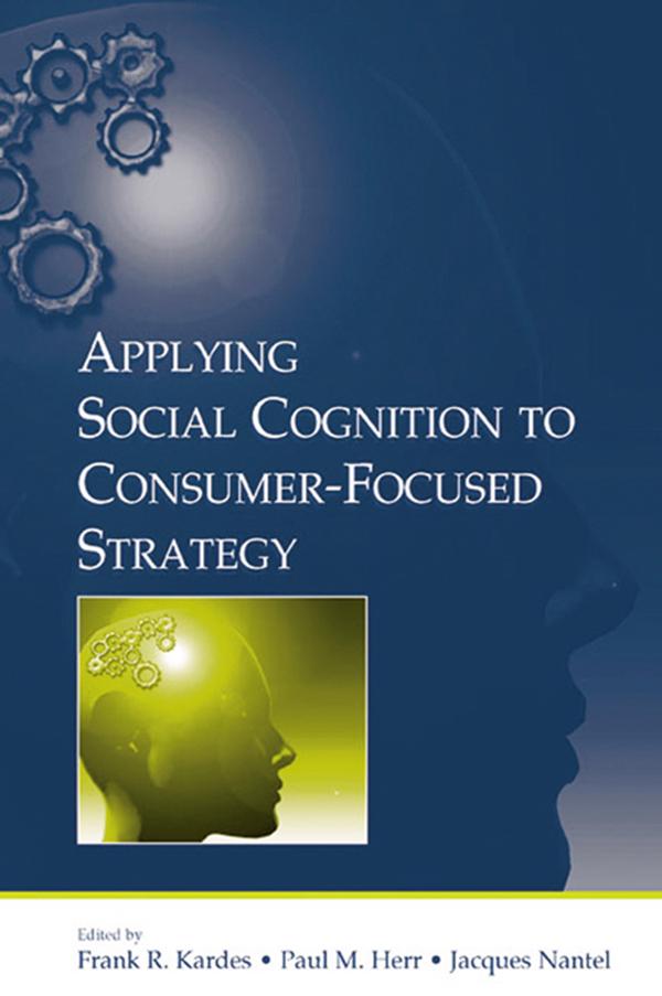 Applying Social Cognition to Consumer-Focused Strategy by Frank R. Kardes, Paul M. Herr