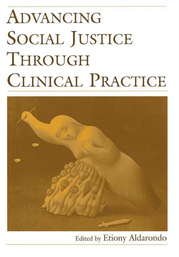 Advancing Social Justice Through Clinical Practice by Etiony Aldarondo