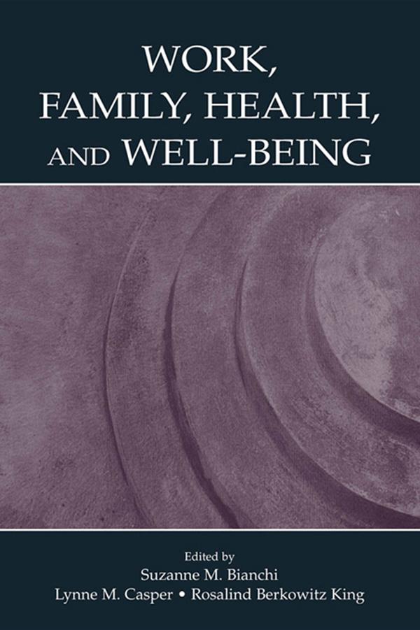 Work, Family, Health, and Well-Being by Lynne M. Casper, Rosalind Berkow King, Suzanne M. Bianchi