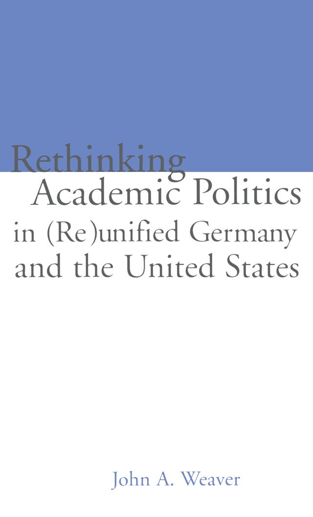 Re-thinking Academic Politics in (Re)unified Germany and the United States