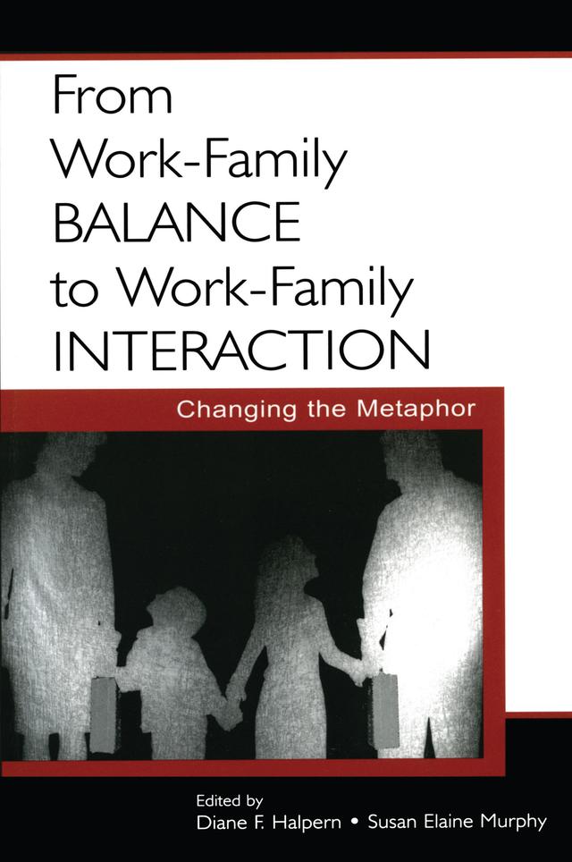 From Work-Family Balance to Work-Family Interaction by Diane F. Halpern, Susan Elaine Murphy