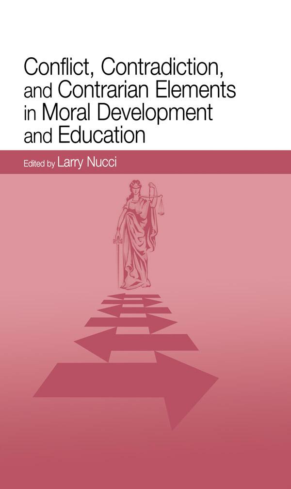 Conflict, Contradiction, and Contrarian Elements in Moral Development and Education by Larry Nucci